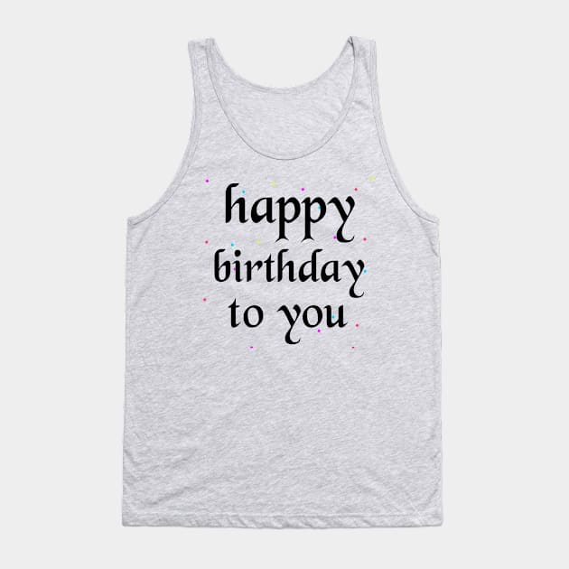 Happy Birthday To You Tank Top by Artistic Design